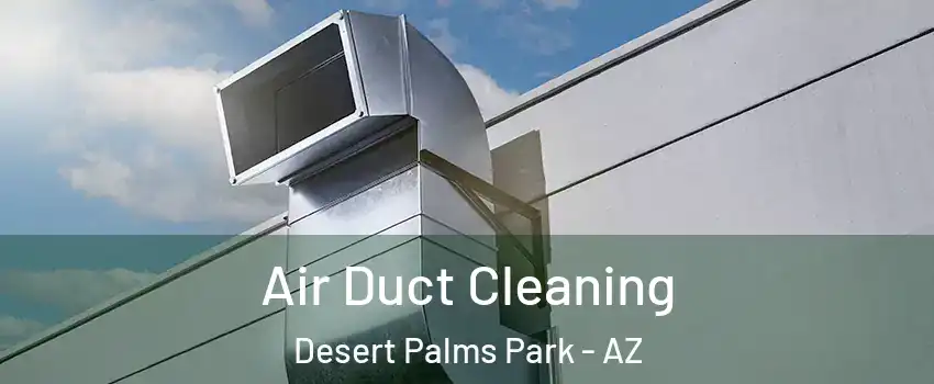 Air Duct Cleaning Desert Palms Park - AZ