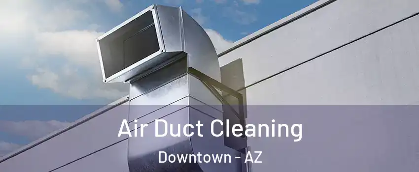 Air Duct Cleaning Downtown - AZ