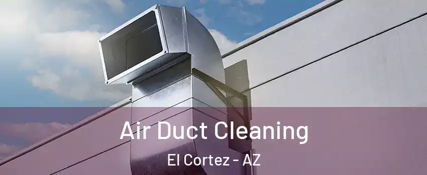Air Duct Cleaning El Cortez - AZ