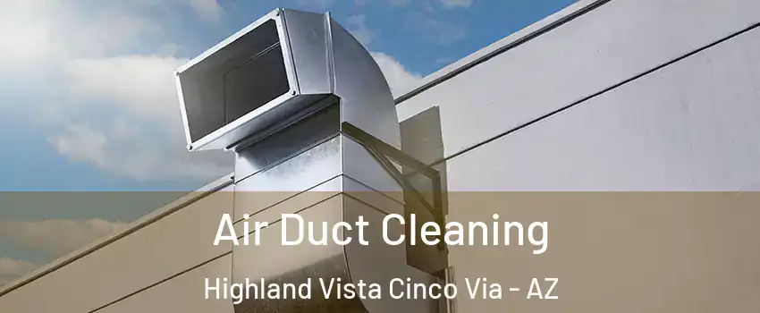 Air Duct Cleaning Highland Vista Cinco Via - AZ