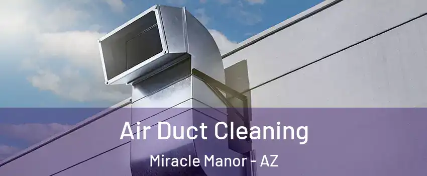 Air Duct Cleaning Miracle Manor - AZ