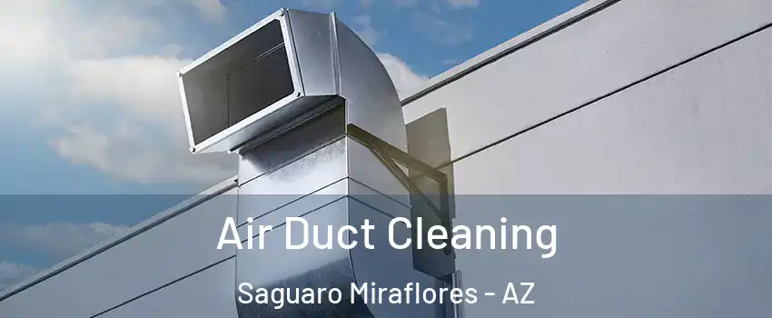 Air Duct Cleaning Saguaro Miraflores - AZ
