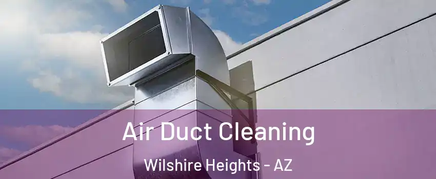 Air Duct Cleaning Wilshire Heights - AZ