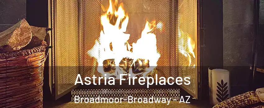 Astria Fireplaces Broadmoor-Broadway - AZ