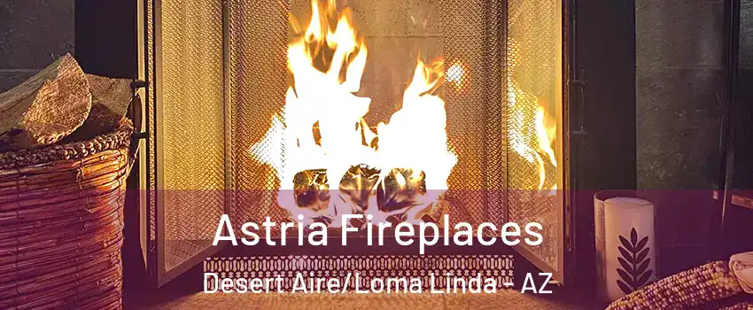 Astria Fireplaces Desert Aire/Loma Linda - AZ