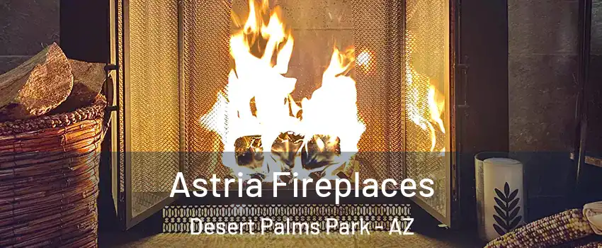 Astria Fireplaces Desert Palms Park - AZ