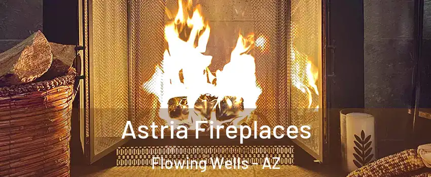 Astria Fireplaces Flowing Wells - AZ