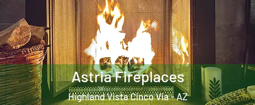Astria Fireplaces Highland Vista Cinco Via - AZ