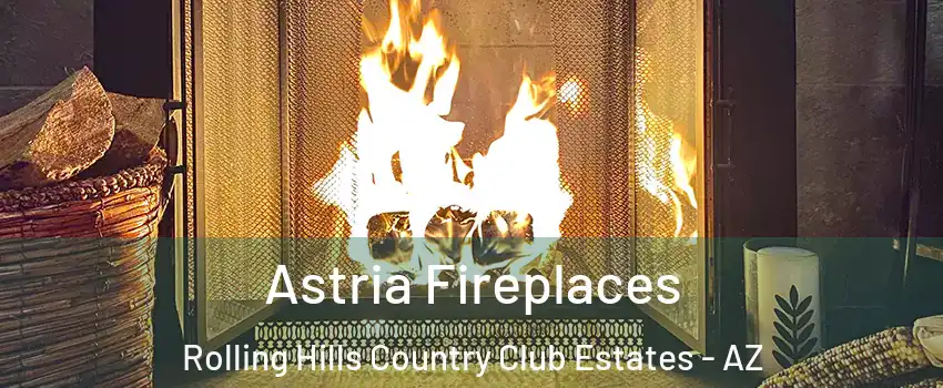 Astria Fireplaces Rolling Hills Country Club Estates - AZ