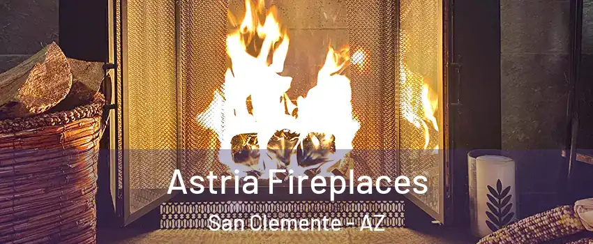 Astria Fireplaces San Clemente - AZ
