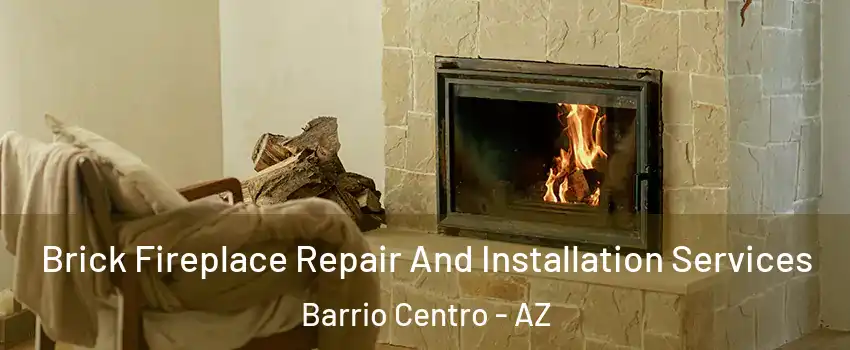 Brick Fireplace Repair And Installation Services Barrio Centro - AZ