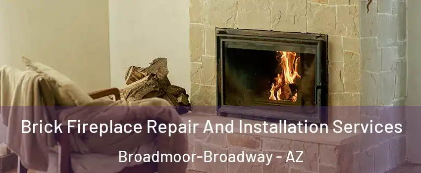 Brick Fireplace Repair And Installation Services Broadmoor-Broadway - AZ