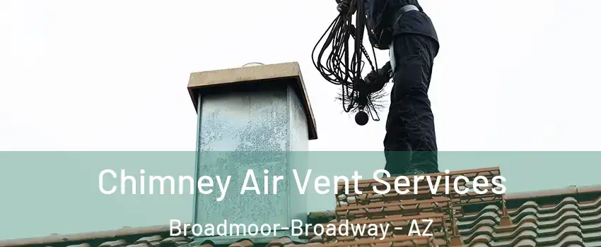 Chimney Air Vent Services Broadmoor-Broadway - AZ