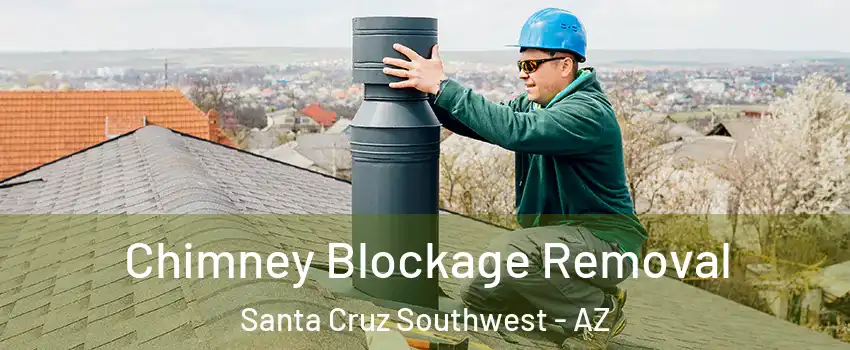 Chimney Blockage Removal Santa Cruz Southwest - AZ