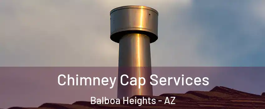 Chimney Cap Services Balboa Heights - AZ