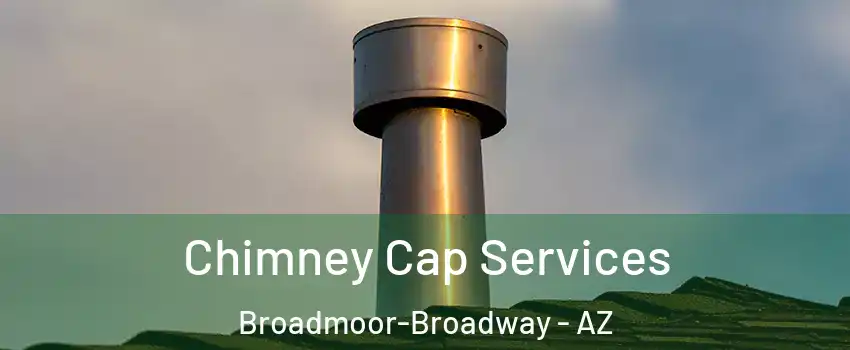Chimney Cap Services Broadmoor-Broadway - AZ