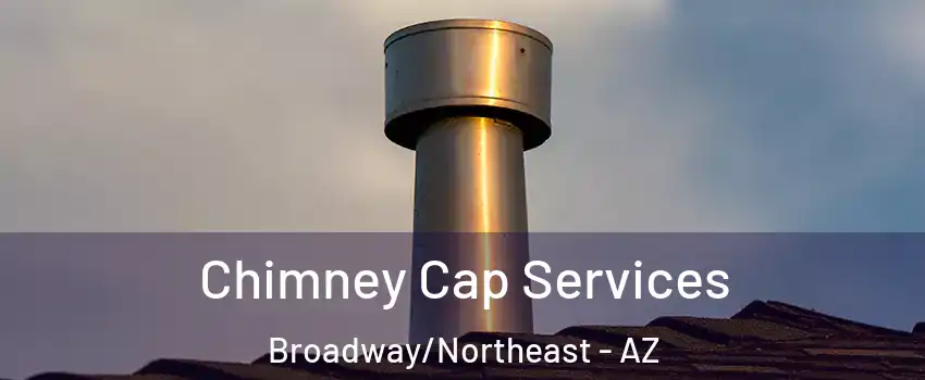 Chimney Cap Services Broadway/Northeast - AZ