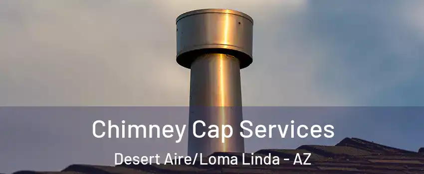 Chimney Cap Services Desert Aire/Loma Linda - AZ