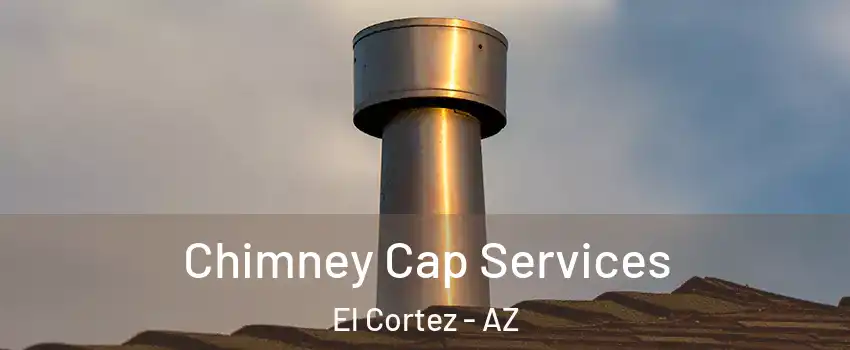 Chimney Cap Services El Cortez - AZ