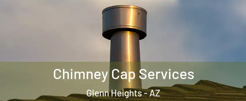 Chimney Cap Services Glenn Heights - AZ