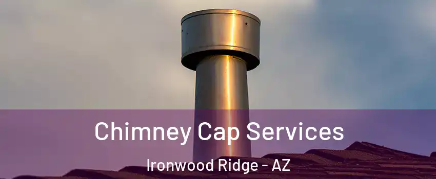 Chimney Cap Services Ironwood Ridge - AZ