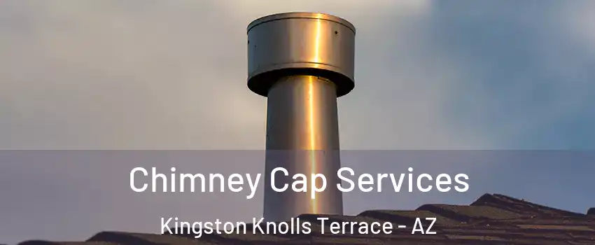 Chimney Cap Services Kingston Knolls Terrace - AZ