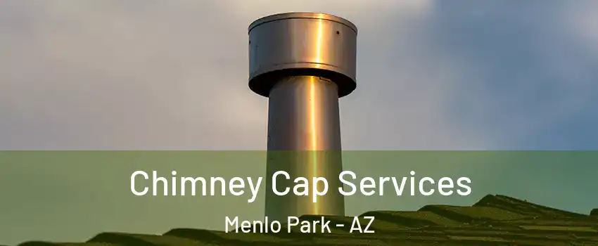 Chimney Cap Services Menlo Park - AZ