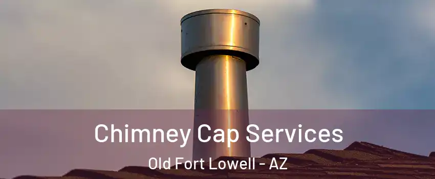 Chimney Cap Services Old Fort Lowell - AZ