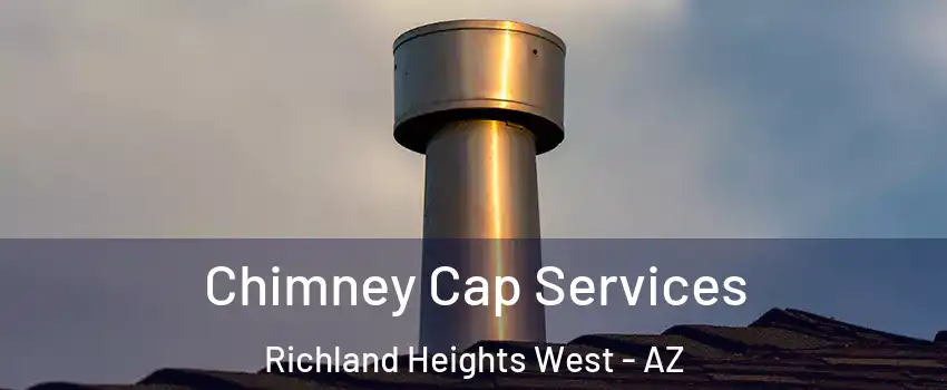 Chimney Cap Services Richland Heights West - AZ