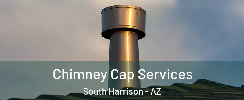 Chimney Cap Services South Harrison - AZ