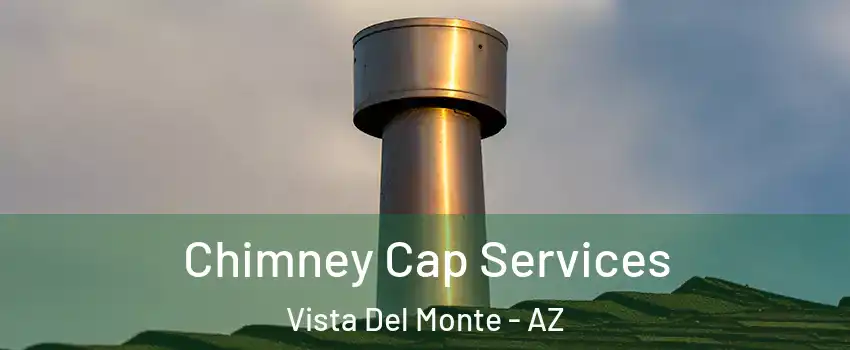 Chimney Cap Services Vista Del Monte - AZ