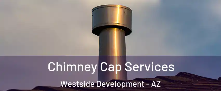 Chimney Cap Services Westside Development - AZ