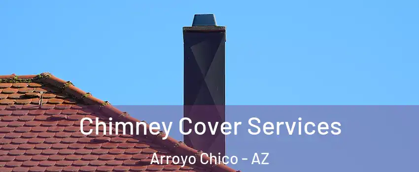 Chimney Cover Services Arroyo Chico - AZ