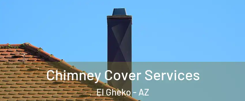 Chimney Cover Services El Gheko - AZ