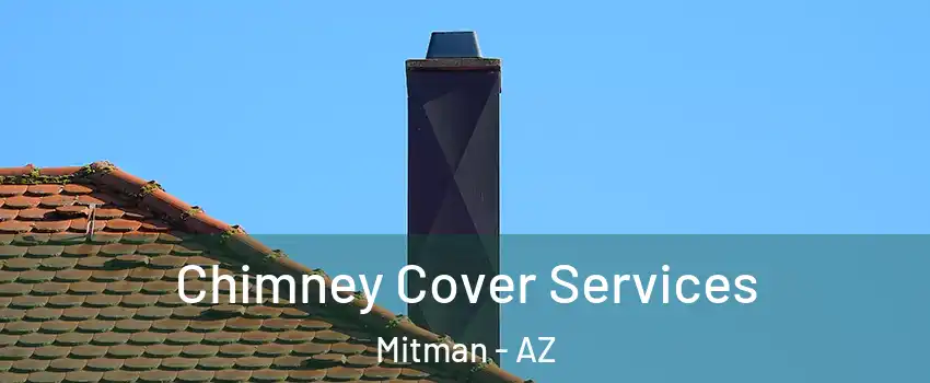 Chimney Cover Services Mitman - AZ