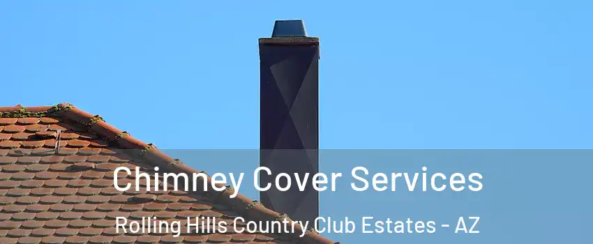 Chimney Cover Services Rolling Hills Country Club Estates - AZ