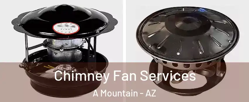 Chimney Fan Services A Mountain - AZ