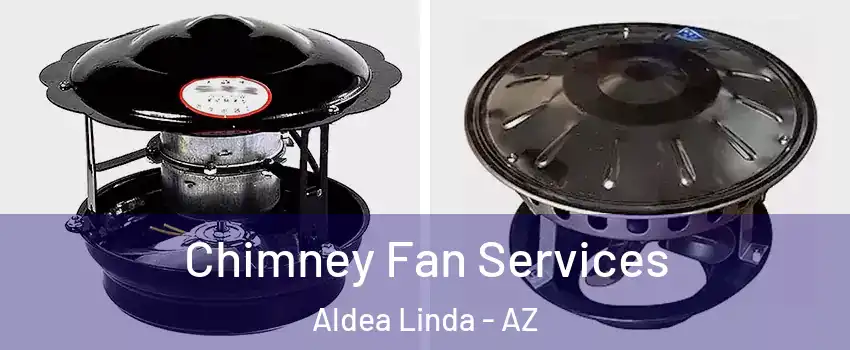 Chimney Fan Services Aldea Linda - AZ