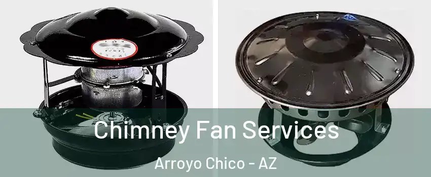 Chimney Fan Services Arroyo Chico - AZ