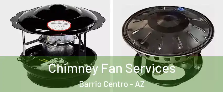 Chimney Fan Services Barrio Centro - AZ