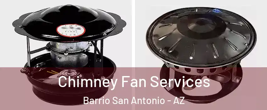 Chimney Fan Services Barrio San Antonio - AZ