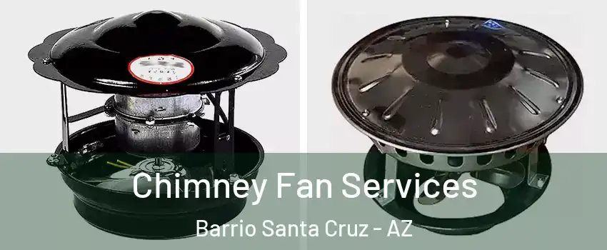 Chimney Fan Services Barrio Santa Cruz - AZ