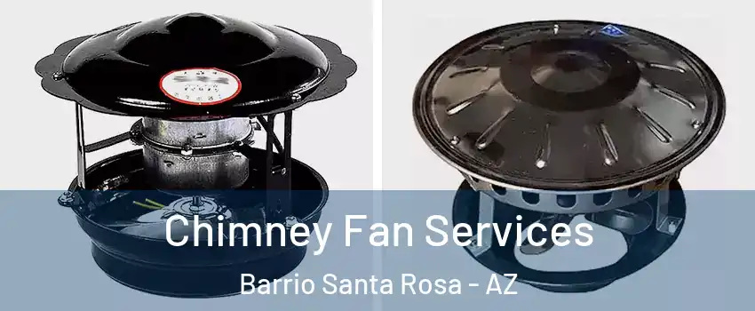 Chimney Fan Services Barrio Santa Rosa - AZ