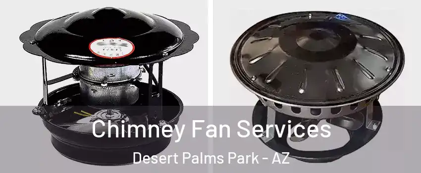 Chimney Fan Services Desert Palms Park - AZ