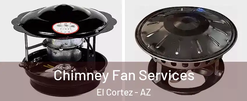 Chimney Fan Services El Cortez - AZ