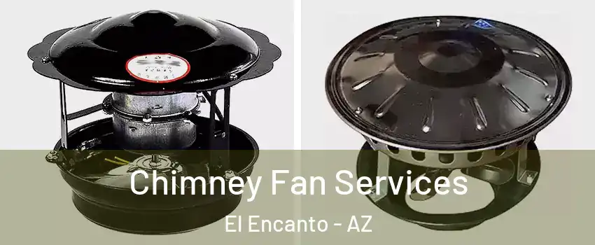 Chimney Fan Services El Encanto - AZ
