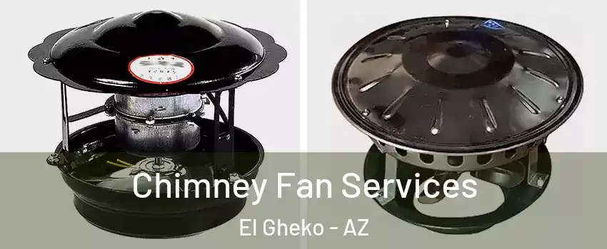 Chimney Fan Services El Gheko - AZ