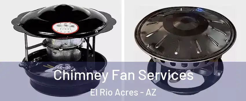 Chimney Fan Services El Rio Acres - AZ