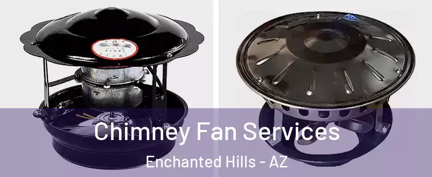 Chimney Fan Services Enchanted Hills - AZ