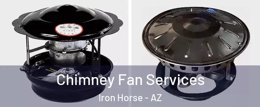 Chimney Fan Services Iron Horse - AZ